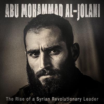 The Rise of Abu Mohammed al-Golani The Rise of Abu Mohammed al-Golani