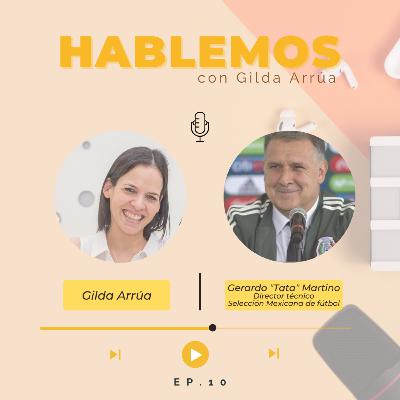 Episodio 10 | HABLEMOS, Gerardo "Tata" Martino | Director técnico, Selección Mexicana de Fútbol