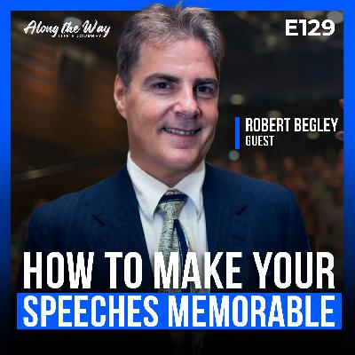 Robert Begley: Why Most Speeches Are Forgotten—and How to Make Yours Last