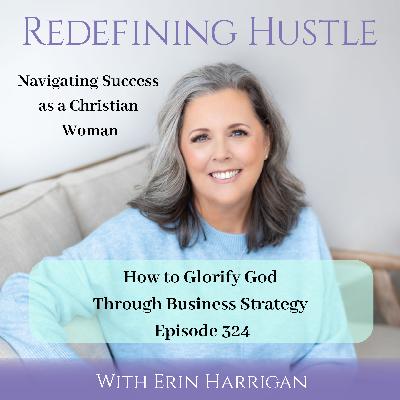 How to Glorify God Through Business Strategy 324 How to Glorify God Through Business Strategy 324
