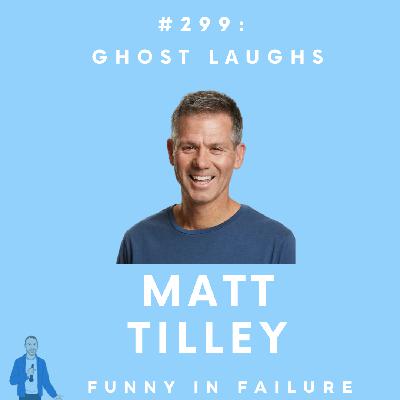 #299: Matt Tilley - Ghost Laughs #299: Matt Tilley - Ghost Laughs