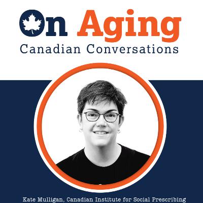 On Aging: Canadian Conversations - Social Prescribing with Dr. Kate Mulligan