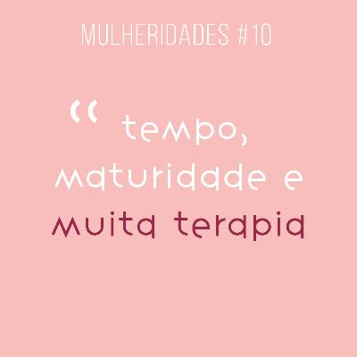 # 10 / tempo, maturidade e muita terapia - com Ana Luísa Berti