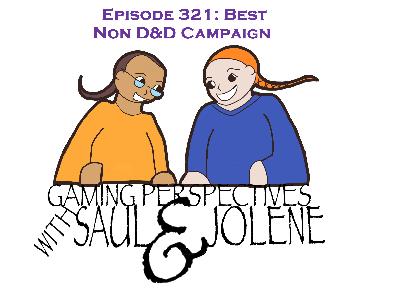 Episode 321: Best Non D&D Campaigns, Gaming Perspectives with Saul and Jolene