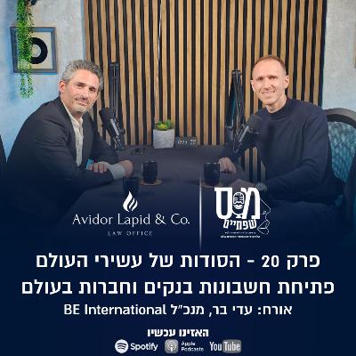 פרק 20 -הסודות של עשירי ישראל והעולם - איך פותחים חברות וחשבונות בנקים ברחבי העולם עם עדי בר