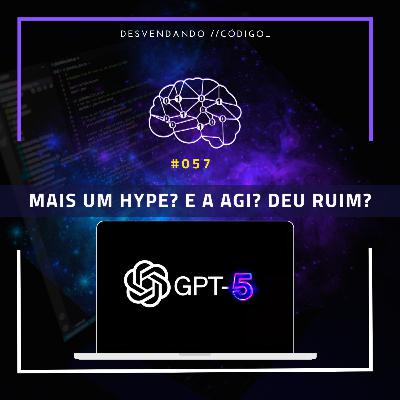 #057 | Gen AI | GPT-5: Do hype à realidade, polêmicas, potencial e o futuro da IA #057 | Gen AI | GPT-5: Do hype à realidade, polêmicas, potencial e o futuro da IA