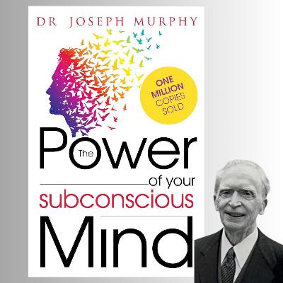 The Power of Your Subconscious Mind - Joseph Murphy (Book Summary) The Power of Your Subconscious Mind - Joseph Murphy (Book Summary)