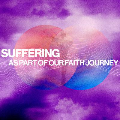 Suffering as Part of our Faith Journey: Suffering and our Glorious Future in Christ Suffering as Part of our Faith Journey: Suffering and our Glorious Future in Christ