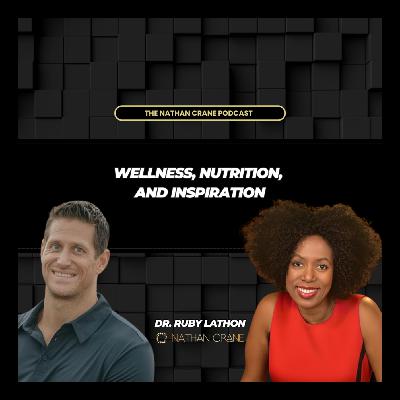 Dr. Ruby Lathon: Wellness, Nutrition, and Inspiration | Nathan Crane Podcast