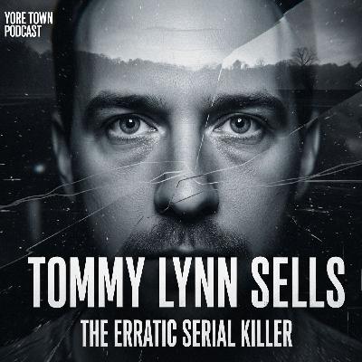 Tommy Lynn Sells: The Erratic Serial Killer | Yore Town Podcast (True Crime)