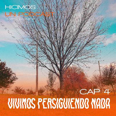 VIVIMOS PERSIGUIENDO NADA - CAP 4