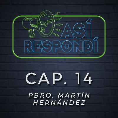 Así Respondí - Pbro. Martín Hernández - Cap.14 Así Respondí - Pbro. Martín Hernández - Cap.14