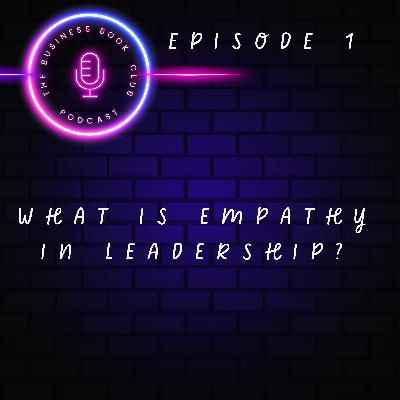 Leadership Unpacked - Episode 1 – Empathy: The Heart of Great Leadership - A Business Book Club Series Leadership Unpacked - Episode 1 – Empathy: The Heart of Great Leadership - A Business Book Club Series