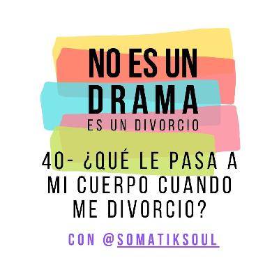Episodio 40 - ¿Qué le pasa a mi cuerpo cuando hay un divorcio? con Laura Antón @somatiksoul