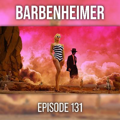 "Barbenheimer": The 'Barbie' & 'Oppenheimer' Double Feature - EPISODE 131