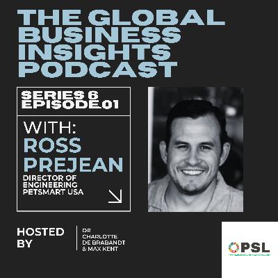 The Global Business Insights Podcast - S6 E1 - Ross Prejean - Director of Engineering, Petsmart.