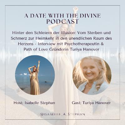 Hinter den Schleiern der Illusion: Vom Sterben und Schmerz zur Heimkehr in den unendlichen Raum des Herzens - Interview mit Psychotherapeutin & Path of Love Gründerin Turiya Hanover