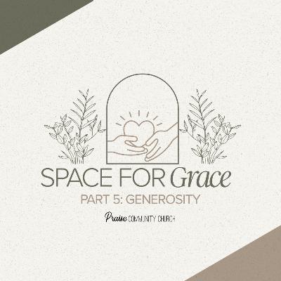 Space For Grace Part 5: Generosity