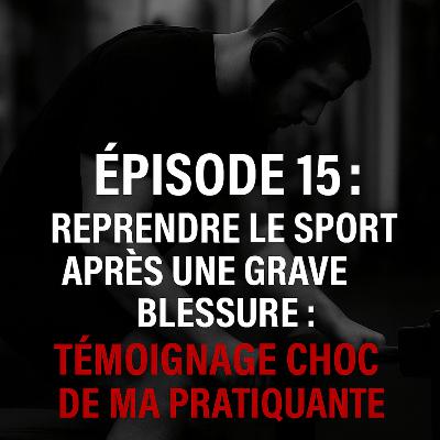 Épisode 15 : Reprendre le sport après une grave blessure (Témoignage CHOC de ma pratiquante) Épisode 15 : Reprendre le sport après une grave blessure (Témoignage CHOC de ma pratiquante)
