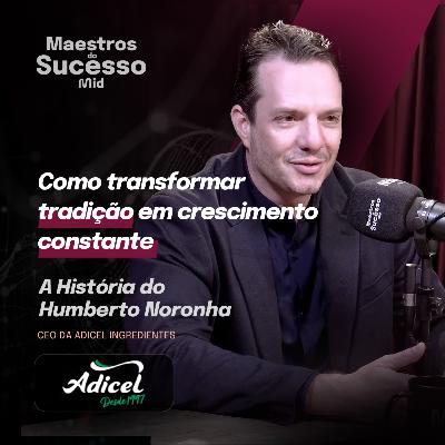 Como transformar a Adicel Ingredientes em referência nacional | Humberto Noronha| Maestros do Sucesso #29