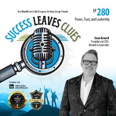 Success Leaves Clues: Ep 280 - Power, Trust, and Leadership with Dean Benard, Founder and CEO of Benard & Associates