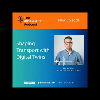 Episode 33: Shaping Transport with Digital Twins (The #CitiesFirst Webinar) Episode 33: Shaping Transport with Digital Twins (The #CitiesFirst Webinar)