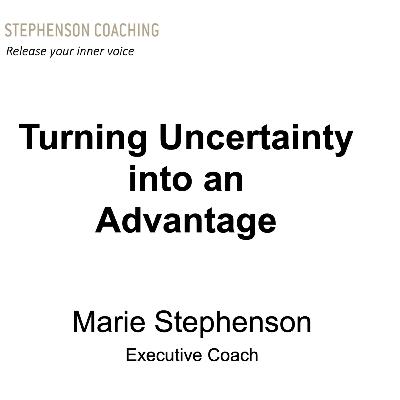 Turning Uncertainty into an Advantage - Stephenson Coaching