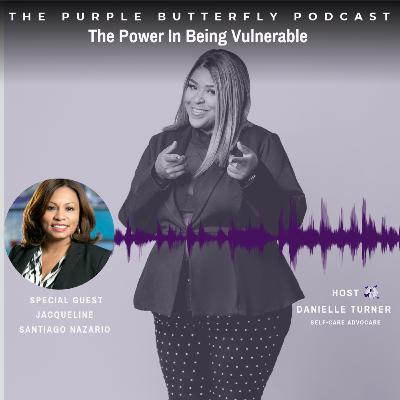 The Power in Being Vulnerable with Special Guest Jacquelyn Santiago Nazario