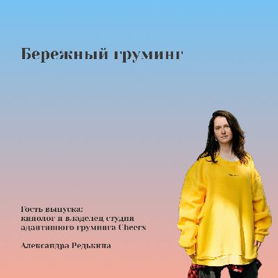 Бережный груминг с Александрой Редькиной