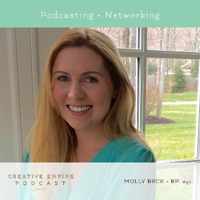 Episode 241: Podcasting + Networking, with Molly Beck - the Creative Empire podcast
