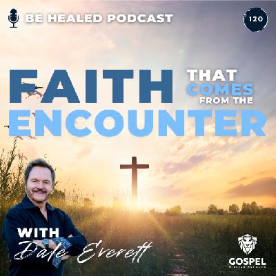 Faith That Comes From The Encounter with Dale Everett (Episode 120)