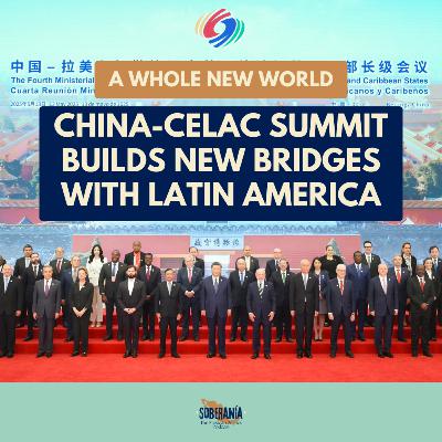 A Whole New World: China-CELAC Summit Builds New Bridges with Latin America and the Caribbean