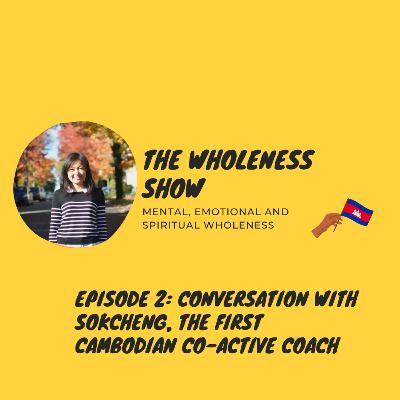 The Wholeness Show - Episode 2: Introducing Sokcheng, Cambodia's first Co-Active Coach The Wholeness Show - Episode 2: Introducing Sokcheng, Cambodia's first Co-Active Coach