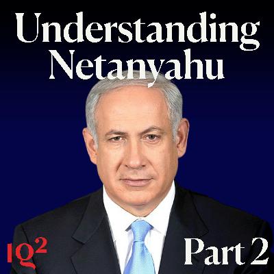 The Age of the Strongman: Understanding Netanyahu, with Anshel Pfeffer (Part Two)