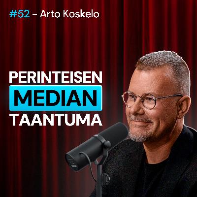 #52 Arto Koskelo – Mitä MEDIALLE tapahtui? Perinteinen vs. uusi media
