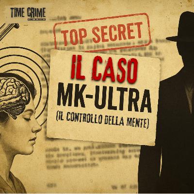 Ep. 21 - MK-ULTRA: IL COMPLOTTO DELLA CIA PER IL CONTROLLO DELLA MENTE