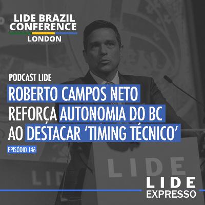 Episódio 146 - Roberto Campos Neto reforça autonomia do Banco Central ao destacar ‘timing técnico’