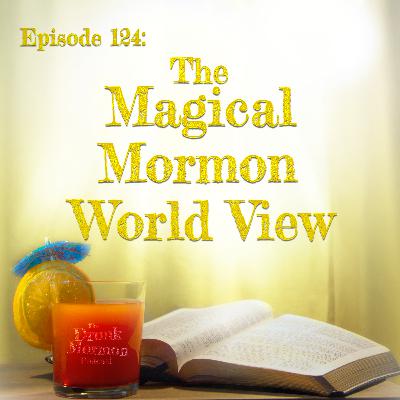 124 - The Magical Mormon World View