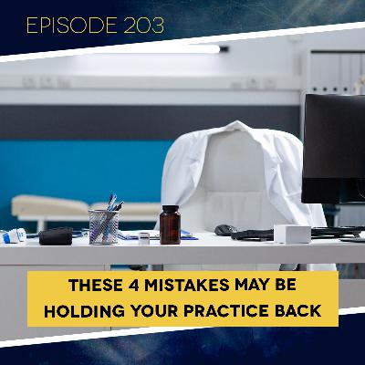 Ep 203: These 4 Mistakes May Be Holding Your Practice Back