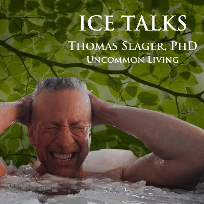Ice Talks | Thomas Seager, PhD | Uncommon Living 38 Ice Talks | Thomas Seager, PhD | Uncommon Living 38
