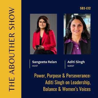 S3E116: Power, Purpose & Perseverance: Aditi Singh on Leadership, Balance & Women’s Voices S3E116: Power, Purpose & Perseverance: Aditi Singh on Leadership, Balance & Women’s Voices