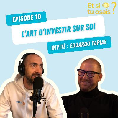Episode 10 - Eduardo Tapias - L’art d’investir sur soi pour changer de vie
