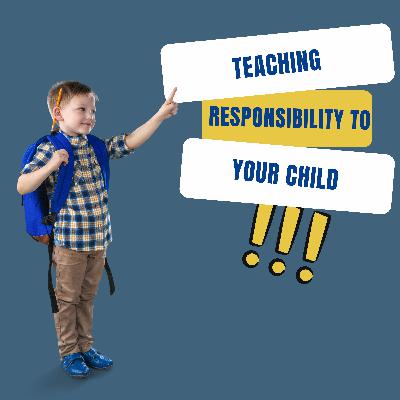 Teaching Responsibility to Your Child: Practical Strategies for Success Teaching Responsibility to Your Child: Practical Strategies for Success