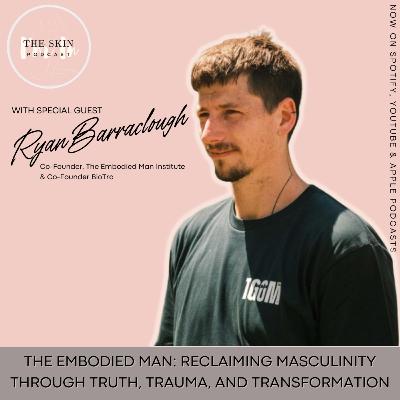 S5 | Ep.4 The Embodied Man: Reclaiming Masculinity Through Truth, Trauma, & Transformation w/ Ryan Barraclough, Co-Founder of The Embodied Man Institute S5 | Ep.4 The Embodied Man: Reclaiming Masculinity Through Truth, Trauma, & Transformation w/ Ryan Barraclough, Co-Founder of The Embodied Man Institute