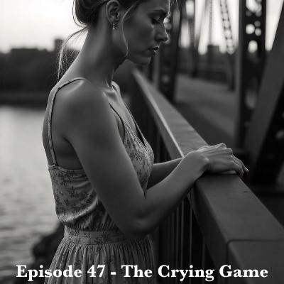Episode 47 - The Crying Game