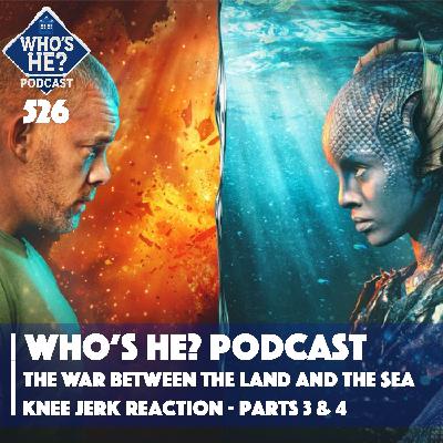 Who's He? Podcast 526 | The War Between The Land And The Sea - Knee jerk Reaction Parts 3 & 4