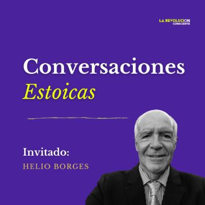 23. Conversaciones estoicas con Helio Borges