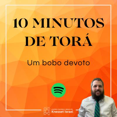 1258 CICLO "10 MINUTOS DE TORÁ": Um bobo devoto