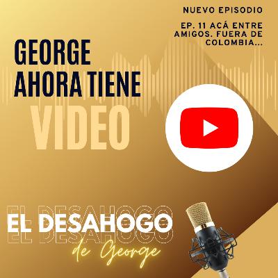 Ep. 11 Acá entre amigos. Fuera de Colombia...