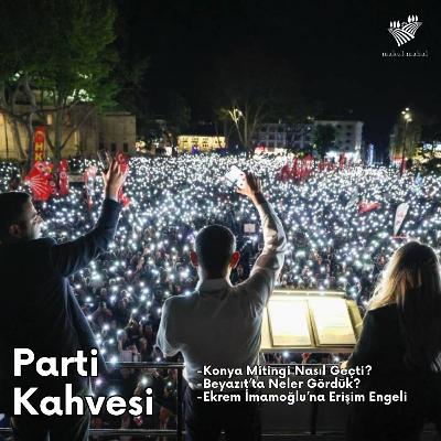 #11 - Konya ve Beyazıt Mitinglerinden Gözlemler, Ekrem İmamoğlu'na Erişim Engeli, Elon Musk Sorunu